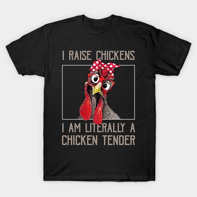 I Raise Chickens I Am A Chicken Tender Funny Saying Chicken T-Shirt by Kagina